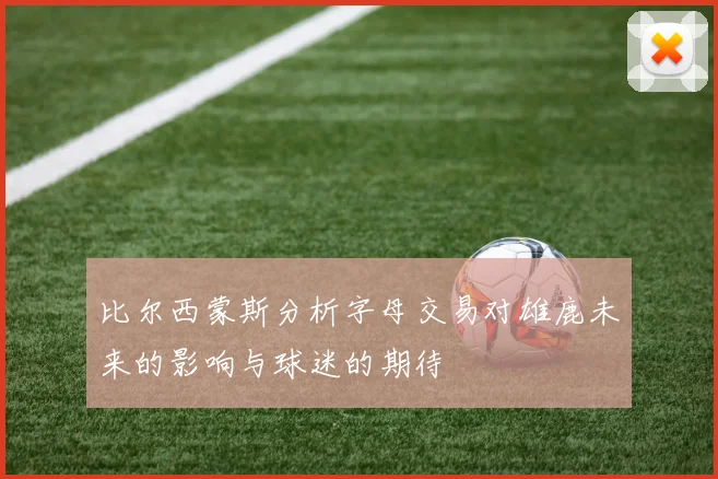 比尔西蒙斯分析字母交易对雄鹿未来的影响与球迷的期待